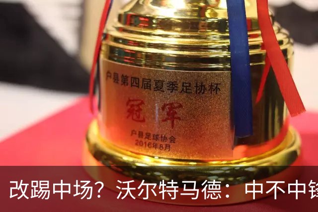 改踢中场？沃尔特马德：中不中锋无所谓，踢中路就行，凯恩也这样